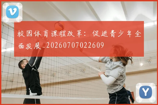校园体育课程改革:促进青少年全面发展_20260707022609