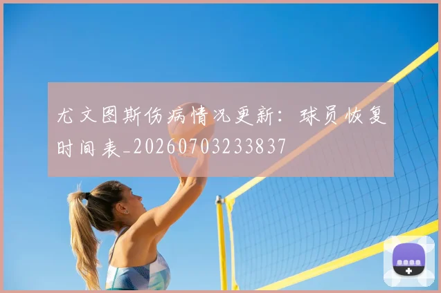 尤文图斯伤病情况更新：球员恢复时间表_20260703233837