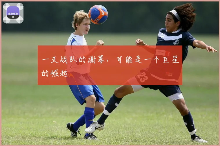 一支战队的谢幕，可能是一个巨星的崛起